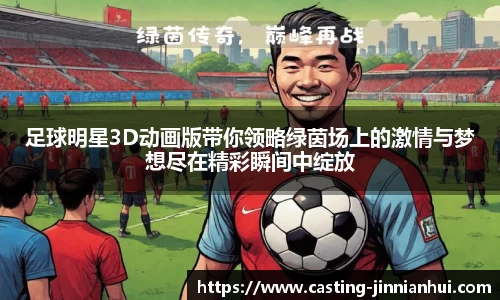 足球明星3D动画版带你领略绿茵场上的激情与梦想尽在精彩瞬间中绽放